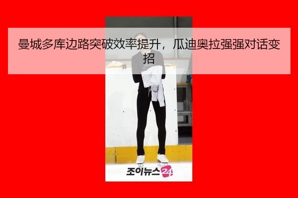曼城多库边路突破效率提升，瓜迪奥拉强强对话变招